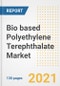 Bio based Polyethylene Terephthalate (PET) Market Outlook, Growth Opportunities, Market Share, Strategies, Trends, Companies, and Post-COVID Analysis, 2021 - 2028 - Product Image