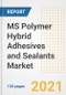 MS Polymer Hybrid Adhesives and Sealants Market Outlook, Growth Opportunities, Market Share, Strategies, Trends, Companies, and Post-COVID Analysis, 2021 - 2028 - Product Image