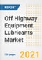 Off Highway Equipment Lubricants Market Outlook, Growth Opportunities, Market Share, Strategies, Trends, Companies, and Post-COVID Analysis, 2021 - 2028 - Product Image