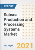 Subsea Production and Processing Systems Market Outlook, Growth Opportunities, Market Share, Strategies, Trends, Companies, and Post-COVID Analysis, 2021 - 2028- Product Image