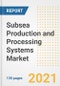 Subsea Production and Processing Systems Market Outlook, Growth Opportunities, Market Share, Strategies, Trends, Companies, and Post-COVID Analysis, 2021 - 2028 - Product Image