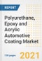 Polyurethane, Epoxy and Acrylic Automotive Coating Market Outlook, Growth Opportunities, Market Share, Strategies, Trends, Companies, and Post-COVID Analysis, 2021 - 2028 - Product Image