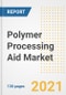 Polymer Processing Aid Market Outlook, Growth Opportunities, Market Share, Strategies, Trends, Companies, and Post-COVID Analysis, 2021 - 2028 - Product Image