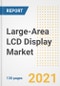 Large-Area LCD Display Market Outlook, Growth Opportunities, Market Share, Strategies, Trends, Companies, and Post-COVID Analysis, 2021 - 2028 - Product Image