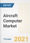 Aircraft Computer Market Outlook, Growth Opportunities, Market Share, Strategies, Trends, Companies, and Post-COVID Analysis, 2021 - 2028 - Product Image
