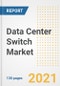 Data Center Switch Market Outlook, Growth Opportunities, Market Share, Strategies, Trends, Companies, and Post-COVID Analysis, 2021 - 2028 - Product Image