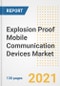 Explosion Proof Mobile Communication Devices Market Outlook, Growth Opportunities, Market Share, Strategies, Trends, Companies, and Post-COVID Analysis, 2021 - 2028 - Product Image
