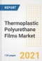 Thermoplastic Polyurethane (TPU) Films Market Outlook, Growth Opportunities, Market Share, Strategies, Trends, Companies, and Post-COVID Analysis, 2021 - 2028 - Product Image