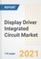 Display Driver Integrated Circuit (IC) Market Outlook, Growth Opportunities, Market Share, Strategies, Trends, Companies, and Post-COVID Analysis, 2021 - 2028 - Product Image