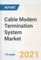 Cable Modem Termination System (CMTS) Market Outlook, Growth Opportunities, Market Share, Strategies, Trends, Companies, and Post-COVID Analysis, 2021 - 2028 - Product Thumbnail Image