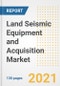 Land Seismic Equipment and Acquisition Market Outlook, Growth Opportunities, Market Share, Strategies, Trends, Companies, and Post-COVID Analysis, 2021 - 2028 - Product Image