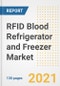 RFID Blood Refrigerator and Freezer Market Outlook, Growth Opportunities, Market Share, Strategies, Trends, Companies, and Post-COVID Analysis, 2021 - 2028 - Product Image