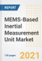MEMS-Based Inertial Measurement Unit (IMU) Market Outlook, Growth Opportunities, Market Share, Strategies, Trends, Companies, and Post-COVID Analysis, 2021 - 2028 - Product Image