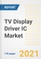 TV Display Driver IC Market Outlook, Growth Opportunities, Market Share, Strategies, Trends, Companies, and Post-COVID Analysis, 2021 - 2028 - Product Image