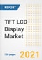 TFT LCD Display Market Outlook, Growth Opportunities, Market Share, Strategies, Trends, Companies, and Post-COVID Analysis, 2021 - 2028 - Product Image