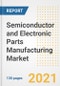 Semiconductor and Electronic Parts Manufacturing Market Outlook, Growth Opportunities, Market Share, Strategies, Trends, Companies, and Post-COVID Analysis, 2021 - 2028 - Product Image
