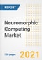 Neuromorphic Computing Market Outlook, Growth Opportunities, Market Share, Strategies, Trends, Companies, and Post-COVID Analysis, 2021 - 2028 - Product Image