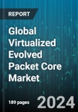 Global Virtualized Evolved Packet Core Market by Component (Services, Solutions), Network (4G Network, 5G Network), Deployment Mode, End-User - Forecast 2024-2030- Product Image