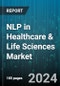 NLP in Healthcare & Life Sciences Market by Component, NLP Type, NLP Technique, Application, Deployment Mode, Organization Size, End-User - Global Forecast 2025-2030 - Product Image