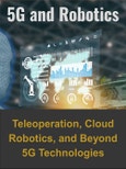 5G and Robotics Market in Industrial Automation: Teleoperation, Cloud Robotics, and Beyond 5G Technologies- Product Image