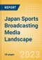Japan Sports Broadcasting Media (Television and Telecommunications) Landscape - Product Image