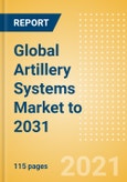 Global Artillery Systems Market to 2031 - Market Size and Drivers, Major Programs, Competitive Landscape and Strategic Insights- Product Image