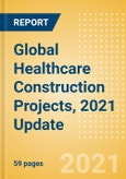 Global Healthcare Construction Projects, 2021 Update - Sector Overview, Project Analytics by Country and Key Operators (Contractors, Consultants and Project Owners)- Product Image