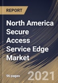 North America Secure Access Service Edge Market By Component, By End User, By Country, Growth Potential, Industry Analysis Report and Forecast, 2021 - 2027- Product Image