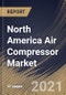 North America Air Compressor Market By Product, By Type, By Lubrication, By Application, By Country, Growth Potential, Industry Analysis Report and Forecast, 2021 - 2027 - Product Thumbnail Image