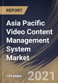 Asia Pacific Video Content Management System Market By Component, By Application, By Deployment Type, By End User, By Country, Growth Potential, Industry Analysis Report and Forecast, 2021 - 2027- Product Image