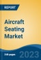 Aircraft Seating Market - Global Industry Size, Share, Trends, Opportunity, and Forecast, 2018-2028F Segmented By Aircraft Type (Narrow-Body Aircraft, Wide-body Aircraft, Regional Aircraft, Business Aircraft), By Class, By Seat Type, By Gravity, By End Use, and By Region - Product Image