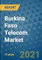 Burkina Faso Telecom Market Outlook, 2021 - Mobile, Broadband Telecommunications Infrastructure, Trends, Operators and Covid Recovery to 2028 - Product Image