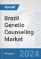 Brazil Genetic Counseling Market: Prospects, Trends Analysis, Market Size and Forecasts up to 2030 - Product Image