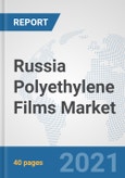 Russia Polyethylene Films Market: Prospects, Trends Analysis, Market Size and Forecasts up to 2027- Product Image