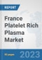 France Platelet Rich Plasma Market: Prospects, Trends Analysis, Market Size and Forecasts up to 2030 - Product Image