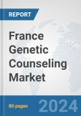 France Genetic Counseling Market: Prospects, Trends Analysis, Market Size and Forecasts up to 2030- Product Image
