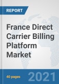 France Direct Carrier Billing Platform Market: Prospects, Trends Analysis, Market Size and Forecasts up to 2027- Product Image