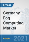 Germany Fog Computing Market: Prospects, Trends Analysis, Market Size and Forecasts up to 2027- Product Image