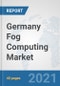 Germany Fog Computing Market: Prospects, Trends Analysis, Market Size and Forecasts up to 2027 - Product Thumbnail Image