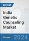 India Genetic Counseling Market: Prospects, Trends Analysis, Market Size and Forecasts up to 2030 - Product Image