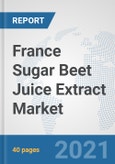 France Sugar Beet Juice Extract Market: Prospects, Trends Analysis, Market Size and Forecasts up to 2027- Product Image