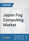 Japan Fog Computing Market: Prospects, Trends Analysis, Market Size and Forecasts up to 2027- Product Image