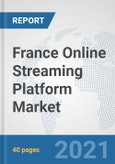 France Online Streaming Platform Market: Prospects, Trends Analysis, Market Size and Forecasts up to 2027- Product Image
