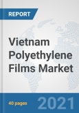 Vietnam Polyethylene Films Market: Prospects, Trends Analysis, Market Size and Forecasts up to 2027- Product Image