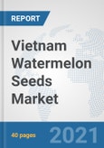 Vietnam Watermelon Seeds Market: Prospects, Trends Analysis, Market Size and Forecasts up to 2027- Product Image