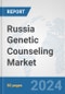 Russia Genetic Counseling Market: Prospects, Trends Analysis, Market Size and Forecasts up to 2030 - Product Image