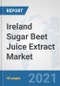 Ireland Sugar Beet Juice Extract Market: Prospects, Trends Analysis, Market Size and Forecasts up to 2027 - Product Thumbnail Image