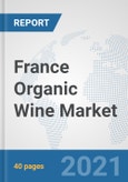 France Organic Wine Market: Prospects, Trends Analysis, Market Size and Forecasts up to 2027- Product Image