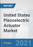 United States Piezoelectric Actuator Market: Prospects, Trends Analysis, Market Size and Forecasts up to 2027- Product Image