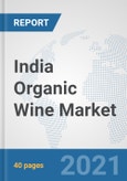 India Organic Wine Market: Prospects, Trends Analysis, Market Size and Forecasts up to 2027- Product Image